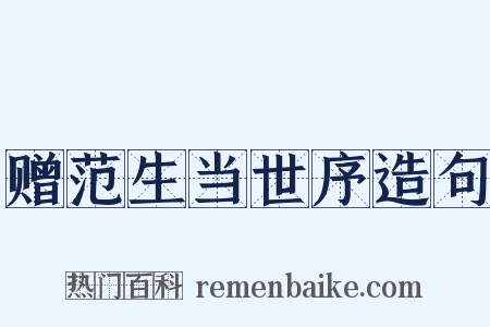 赠范生当世序造句是什么意思的图片